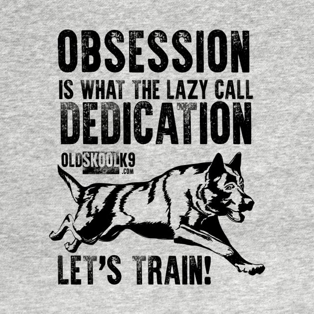 Obsession is what the lazy call dedication by OldskoolK9